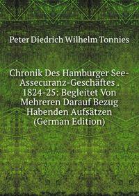 Chronik Des Hamburger See-Assecuranz-Geschaftes . 1824-25: Begleitet Von Mehreren Darauf Bezug Habenden Aufsatzen (German Edition)