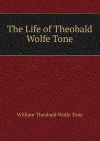 The Life of Theobald Wolfe Tone