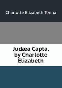 Jud?a Capta. by Charlotte Elizabeth