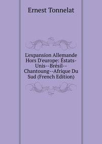 L'expansion Allemande Hors D'europe: ?stats-Unis--Br?sil--Chantoung--Afrique Du Sud (French Edition)