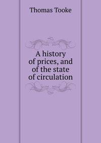 A history of prices, and of the state of circulation