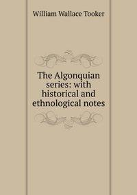 The Algonquian series: with historical and ethnological notes