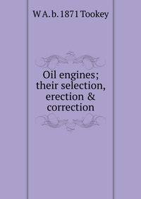 Oil engines; their selection, erection &amp; correction