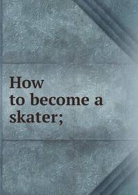 How to become a skater;