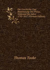 Die Geschichte Und Bestimmung Der Preise, Wahrend Der Jahre 1793-1857 (German Edition)