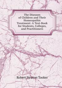 The Diseases of Children and Their Homeopathic Treatment: A Text-Book for Students, Colleges, and Practitioners