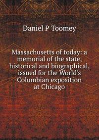 Massachusetts of today: a memorial of the state, historical and biographical, issued for the World's Columbian exposition at Chicago.