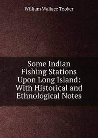 Some Indian Fishing Stations Upon Long Island: With Historical and Ethnological Notes