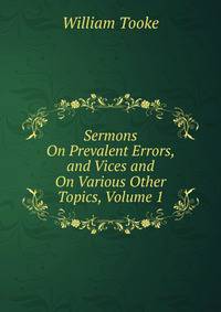 Sermons On Prevalent Errors, and Vices and On Various Other Topics, Volume 1