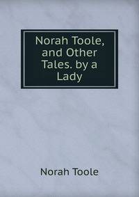 Norah Toole, and Other Tales. by a Lady