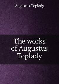 The works of Augustus Toplady