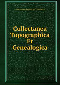 Collectanea Topographica Et Genealogica
