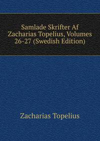 Samlade Skrifter Af Zacharias Topelius, Volumes 26-27 (Swedish Edition)
