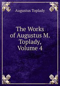 The Works of Augustus M. Toplady, Volume 4