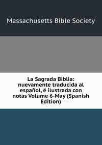 La Sagrada Biblia: nuevamente traducida al espanol, e ilustrada con notas Volume 6-May (Spanish Edition)