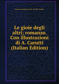 Le gioie degli altri; romanzo. Con illustrazioni di A. Carutti (Italian Edition)