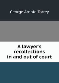 A lawyer's recollections in and out of court