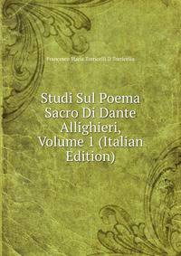 Studi Sul Poema Sacro Di Dante Allighieri, Volume 1 (Italian Edition)