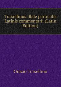 Tursellinus: lbde particulis Latinis commentarii (Latin Edition)
