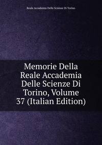 Memorie Della Reale Accademia Delle Scienze Di Torino, Volume 37 (Italian Edition)