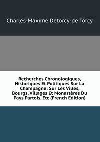 Recherches Chronologiques, Historiques Et Politiques Sur La Champagne: Sur Les Villes, Bourgs, Villages Et Monasteres Du Pays Partois, Etc (French Edition)