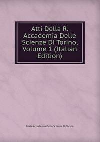 Atti Della R. Accademia Delle Scienze Di Torino, Volume 1 (Italian Edition)