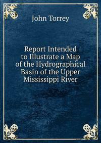 Report Intended to Illustrate a Map of the Hydrographical Basin of the Upper Mississippi River