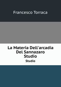 La Materia Dell`arcadia Del Sannazaro. Studio