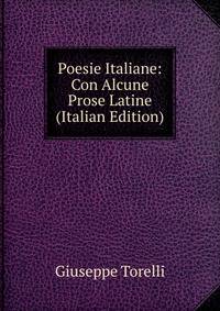 Poesie Italiane: Con Alcune Prose Latine (Italian Edition)
