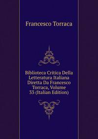 Biblioteca Critica Della Letteratura Italiana Diretta Da Francesco Torraca, Volume 33 (Italian Edition)