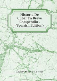 Historia De Cuba: En Breve Compendio . (Spanish Edition)
