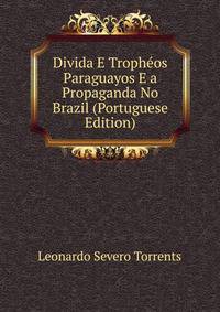 Divida E Tropheos Paraguayos E a Propaganda No Brazil (Portuguese Edition)