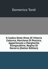 Il Codice Delle Rime Di Vittoria Colonna, Marchesa Di Pescara, Appartenuto a Margherita D'angoul?me, Regina Di Navarra (Italian Edition)