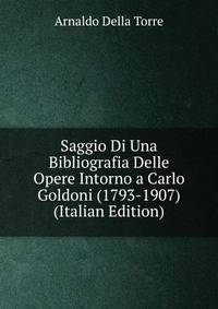 Saggio Di Una Bibliografia Delle Opere Intorno a Carlo Goldoni (1793-1907) (Italian Edition)