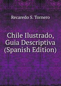 Chile Ilustrado, Guia Descriptiva (Spanish Edition)