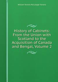 History of Cabinets: From the Union with Scotland to the Acquisition of Canada and Bengal, Volume 2