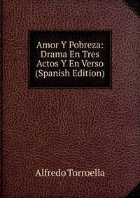Amor Y Pobreza: Drama En Tres Actos Y En Verso (Spanish Edition)