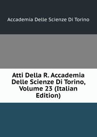 Atti Della R. Accademia Delle Scienze Di Torino, Volume 23 (Italian Edition)