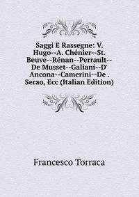 Saggi E Rassegne: V. Hugo--A. Ch?nier--St. Beuve--R?nan--Perrault--De Musset--Galiani--D' Ancona--Camerini--De . Serao, Ecc (Italian Edition)