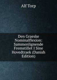 Den Graeske Nominalflexion: Sammenlignende Fremstillet I Sine Hovedtraek (Danish Edition)