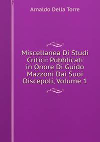 Miscellanea Di Studi Critici: Pubblicati in Onore Di Guido Mazzoni Dai Suoi Discepoli, Volume 1