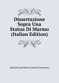 Dissertazione Sopra Una Statua Di Marmo (Italian Edition)
