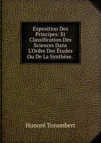 Exposition Des Principes: Et Classification Des Sciences Dans L'Ordre Des ?tudes Ou De La Synth?se. .