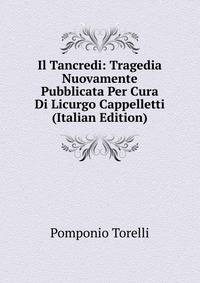 Il Tancredi: Tragedia Nuovamente Pubblicata Per Cura Di Licurgo Cappelletti (Italian Edition)