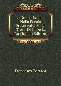 Le Donne Italiane Nella Poesia Provenzale: Su La 'Treva' Di G. De La Tor (Italian Edition)