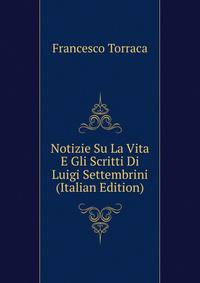 Notizie Su La Vita E Gli Scritti Di Luigi Settembrini (Italian Edition)