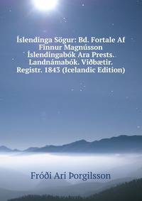Islendinga Sogur: Bd. Fortale Af Finnur Magnusson Islendingabok Ara Prests. Landnamabok. Vi?b?tir. Registr. 1843 (Icelandic Edition)