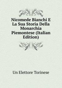 Nicomede Bianchi E La Sua Storia Della Monarchia Piemontese (Italian Edition)