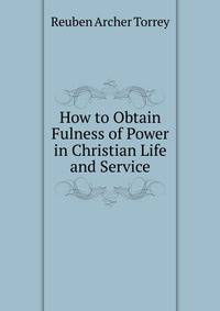 How to Obtain Fulness of Power in Christian Life and Service