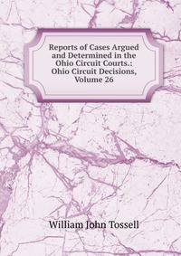 Reports of Cases Argued and Determined in the Ohio Circuit Courts.: Ohio Circuit Decisions, Volume 26